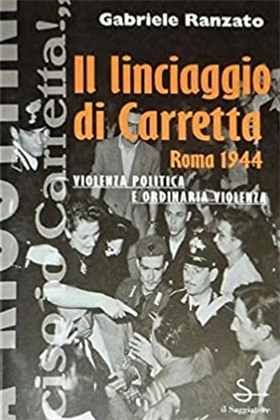 9788842804185-Il linciaggio di Carretta. Roma 1944 violenza politica e ordinaria violenza.